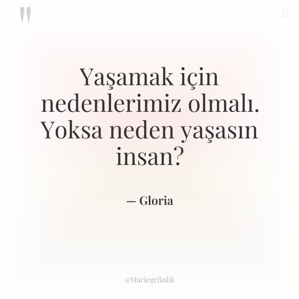 Yaşamak için nedenlerimiz olmalı. Yoksa neden yaşasın insan?