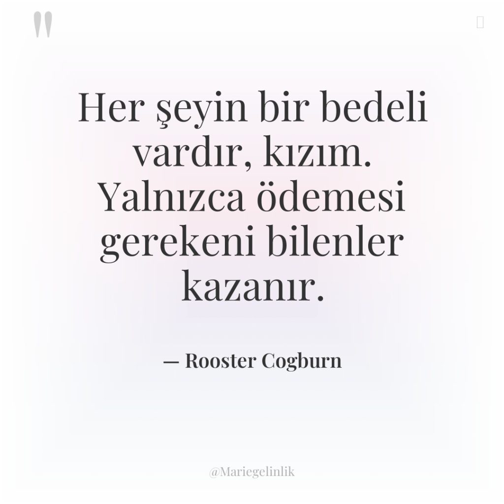 Her şeyin bir bedeli vardır, kızım. Yalnızca ödemesi gerekeni bilenler…