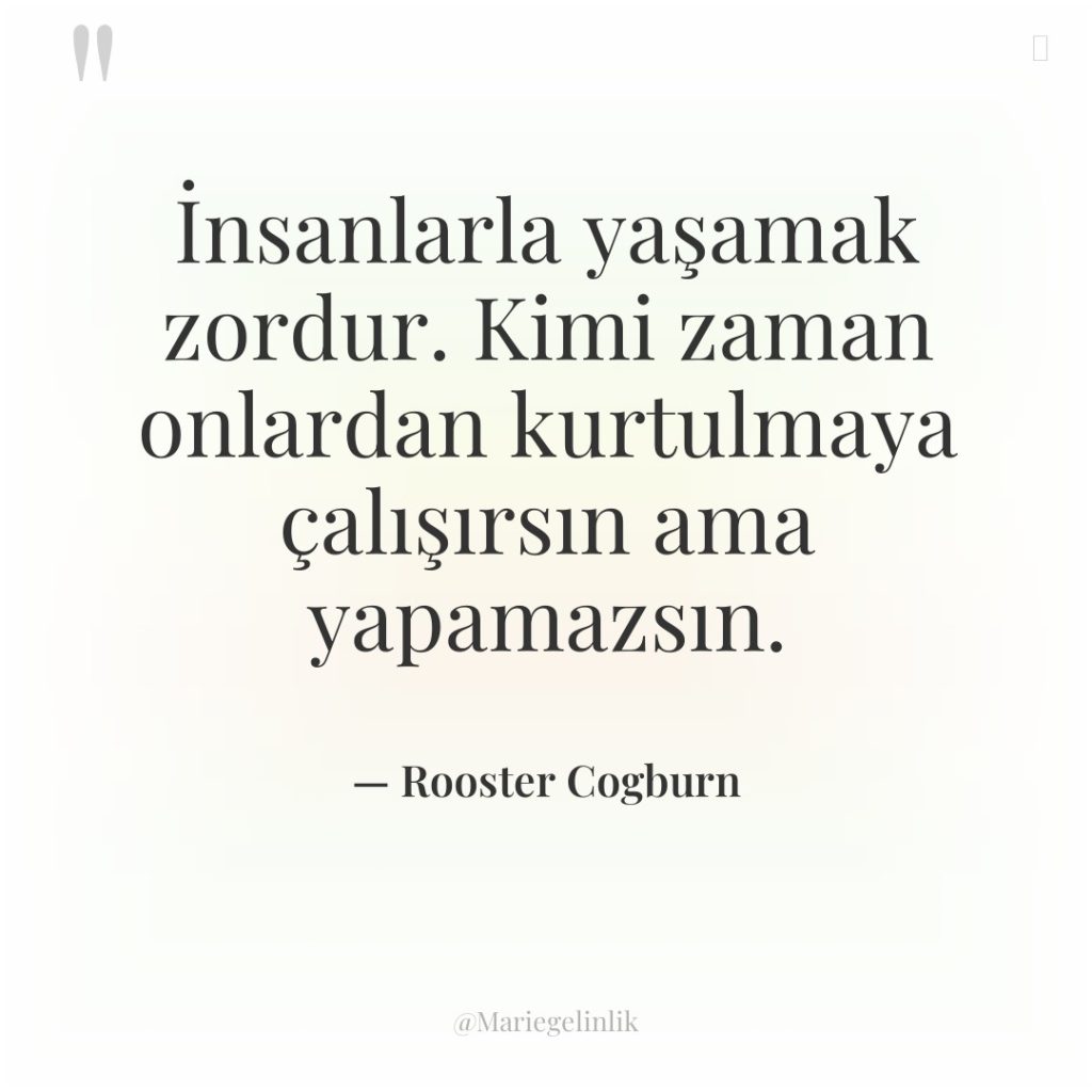 İnsanlarla yaşamak zordur. Kimi zaman onlardan kurtulmaya çalışırsın ama yapamazsın.