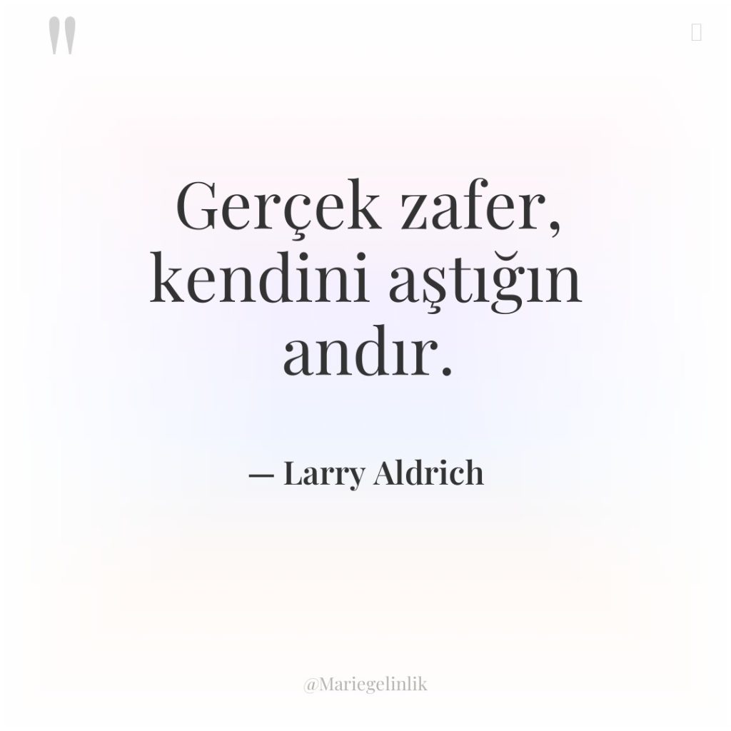 Gerçek zafer, kendini aştığın andır.