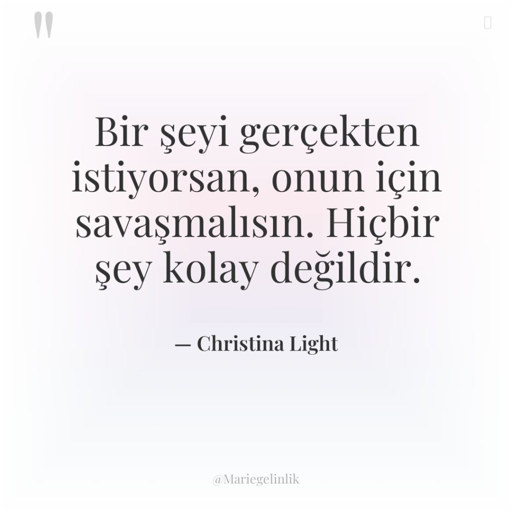 Bir şeyi gerçekten istiyorsan, onun için savaşmalısın. Hiçbir şey kolay…