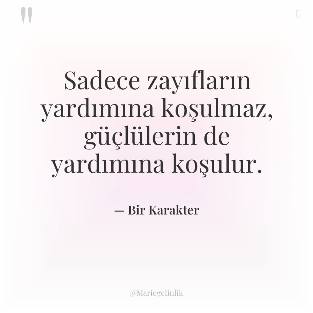 Sadece zayıfların yardımına koşulmaz, güçlülerin de yardımına koşulur.