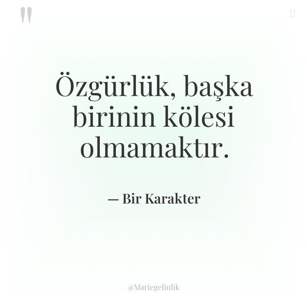 Özgürlük, başka birinin kölesi olmamaktır.