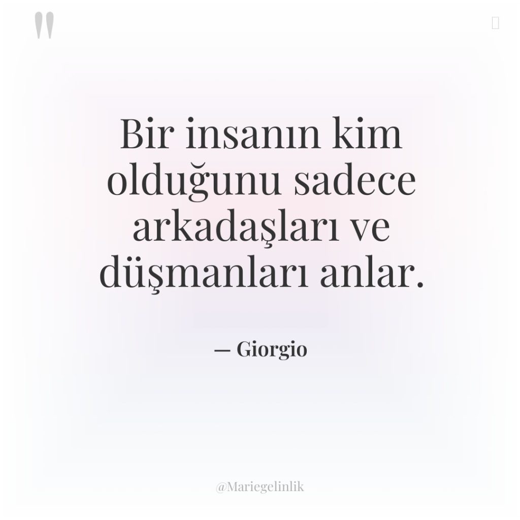 Bir insanın kim olduğunu sadece arkadaşları ve düşmanları anlar.