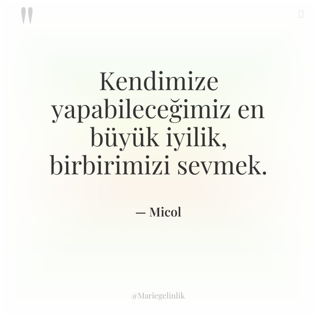 Kendimize yapabileceğimiz en büyük iyilik, birbirimizi sevmek.