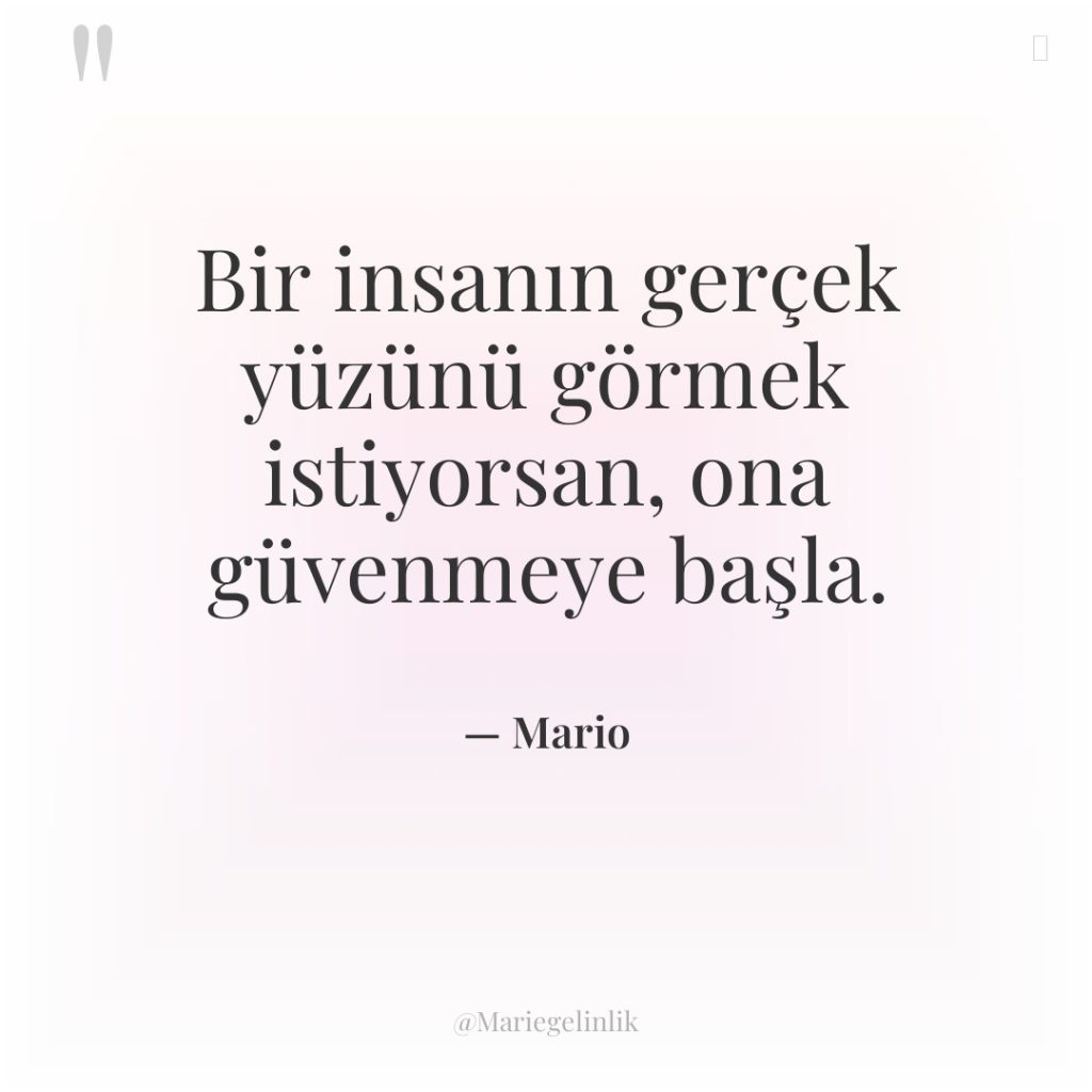 Bir insanın gerçek yüzünü görmek istiyorsan, ona güvenmeye başla.
