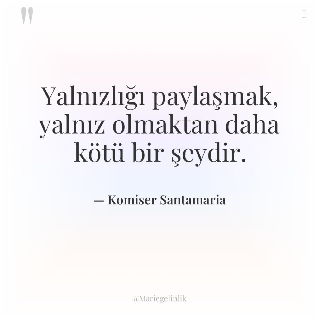 Yalnızlığı paylaşmak, yalnız olmaktan daha kötü bir şeydir.