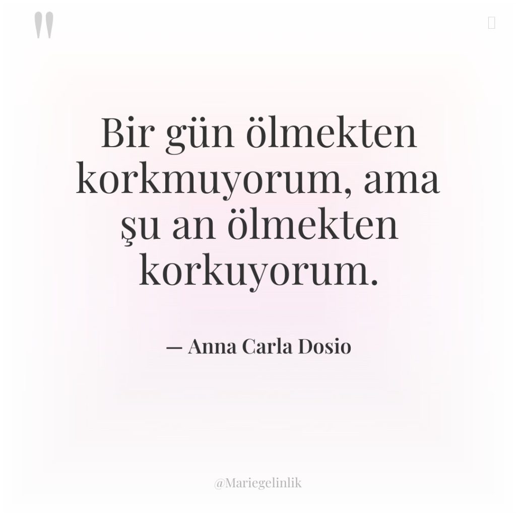 Bir gün ölmekten korkmuyorum, ama şu an ölmekten korkuyorum.