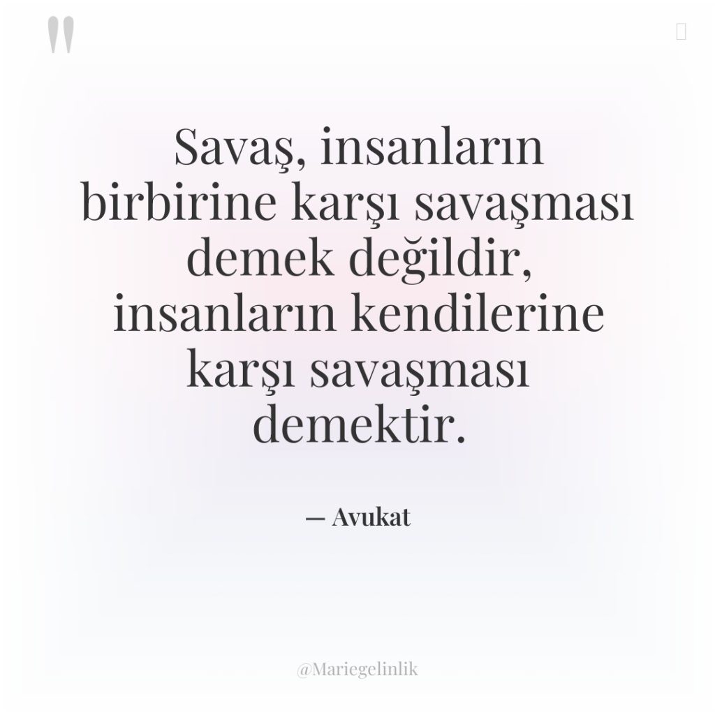 Savaş, insanların birbirine karşı savaşması demek değildir, insanların kendilerine karşı…