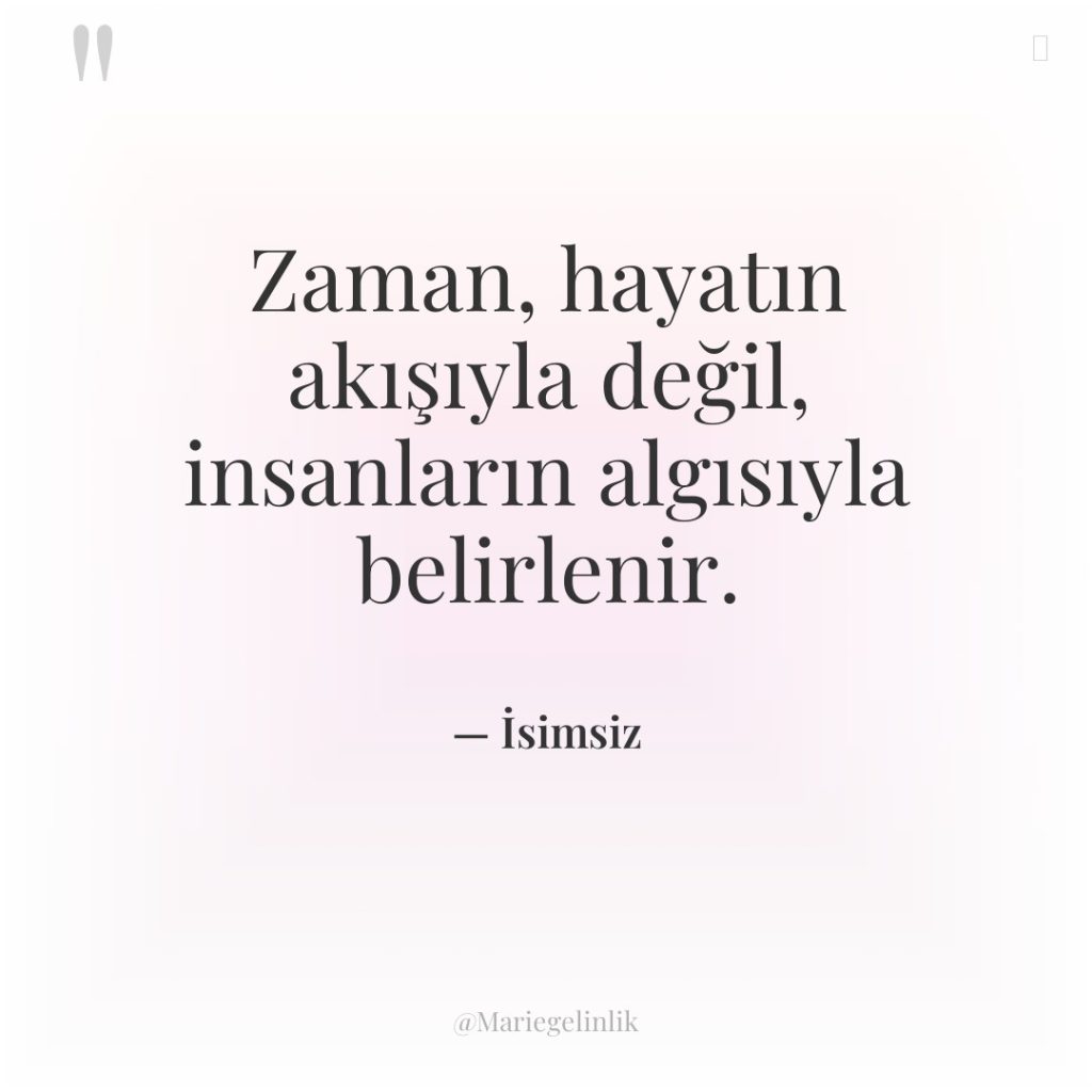 Zaman, hayatın akışıyla değil, insanların algısıyla belirlenir.