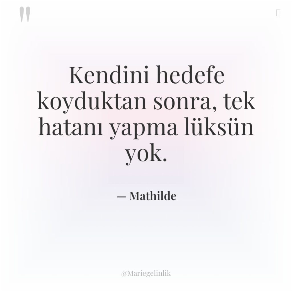 Kendini hedefe koyduktan sonra, tek hatanı yapma lüksün yok.