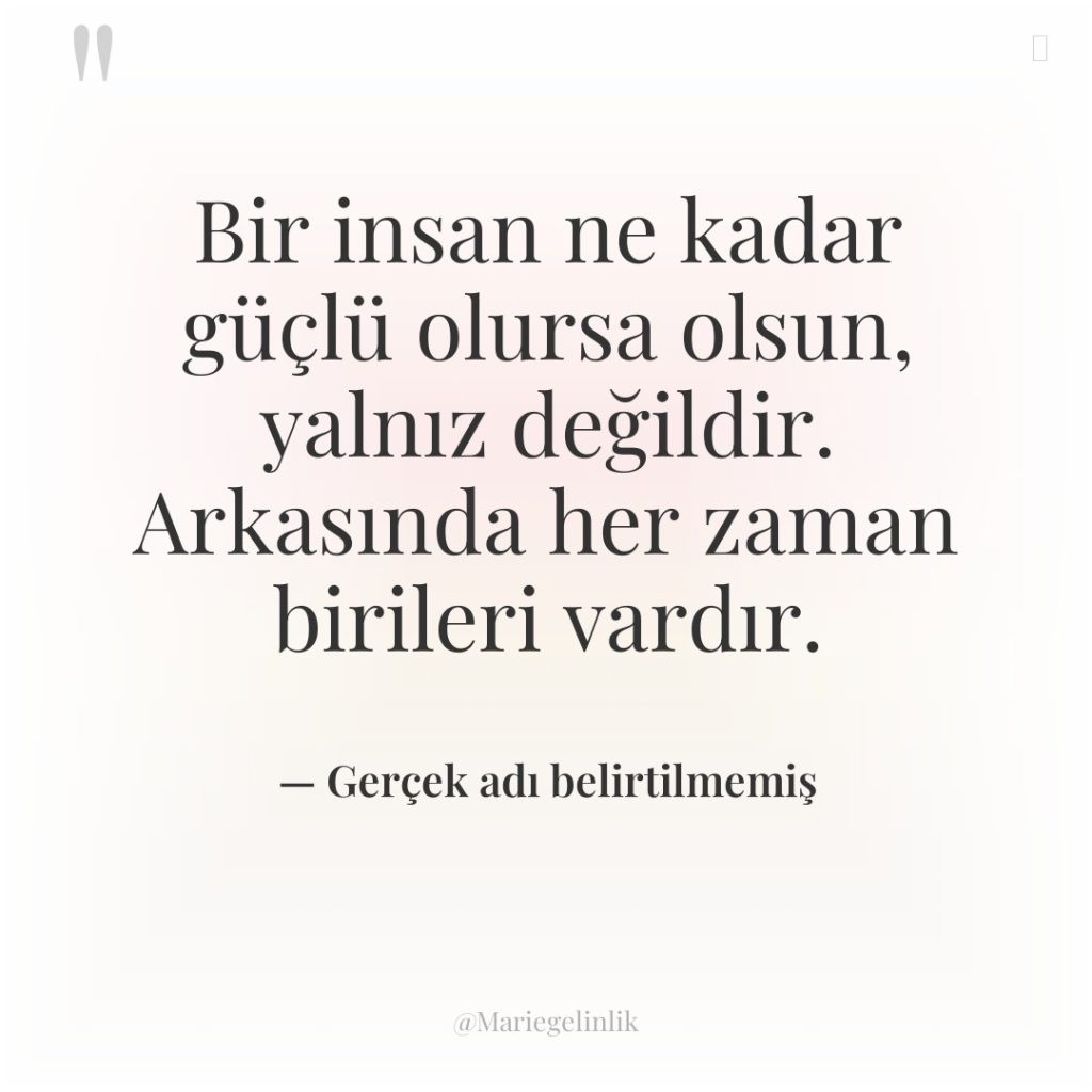 Bir insan ne kadar güçlü olursa olsun, yalnız değildir. Arkasında…