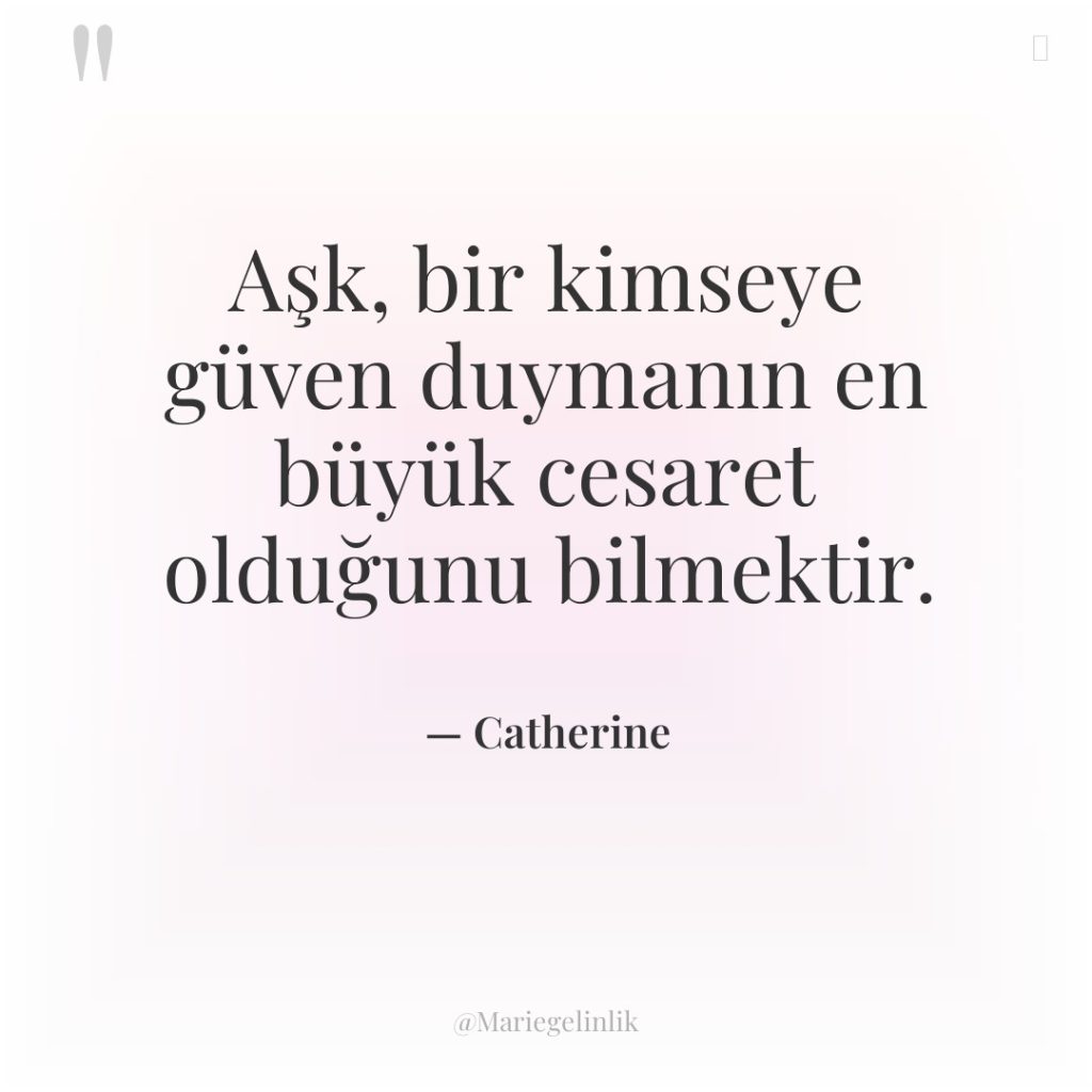 Aşk, bir kimseye güven duymanın en büyük cesaret olduğunu bilmektir.
