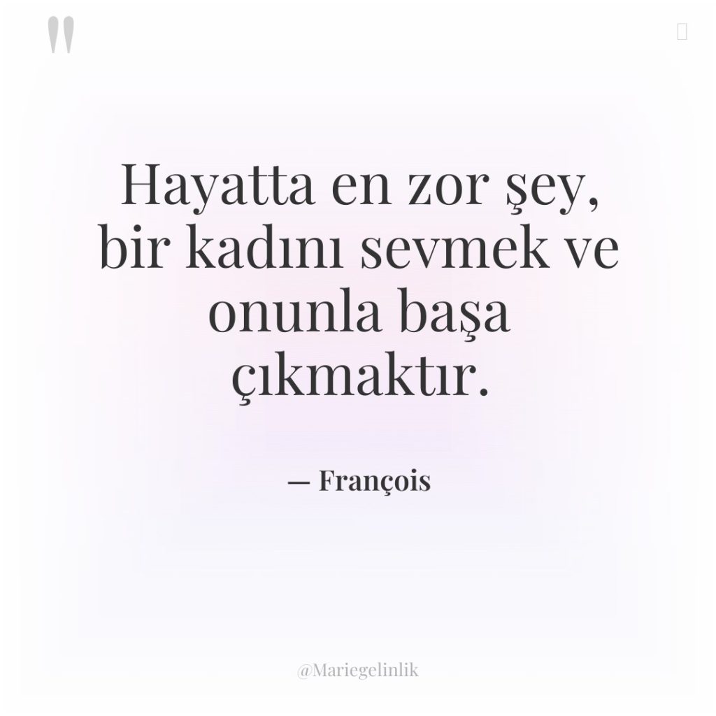 Hayatta en zor şey, bir kadını sevmek ve onunla başa…