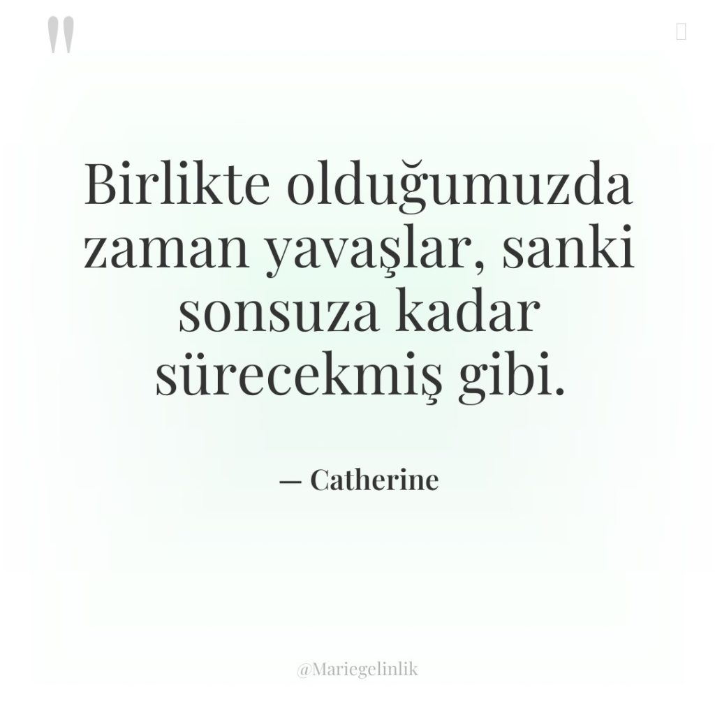 Birlikte olduğumuzda zaman yavaşlar, sanki sonsuza kadar sürecekmiş gibi.