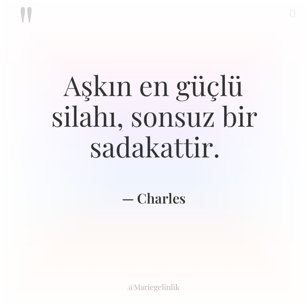 Aşkın en güçlü silahı, sonsuz bir sadakattir.