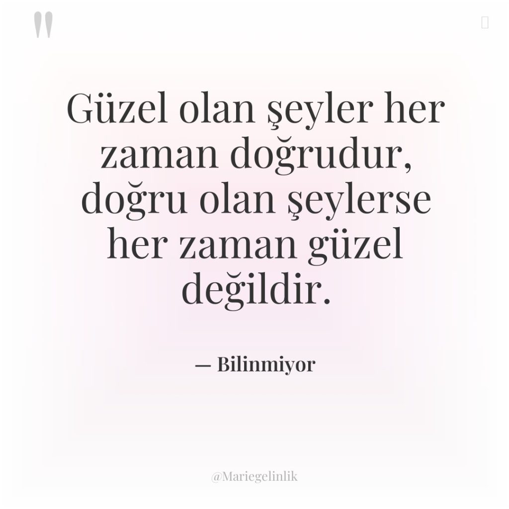 Güzel olan şeyler her zaman doğrudur, doğru olan şeylerse her…