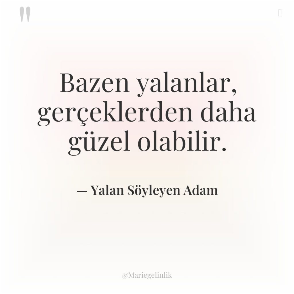 Bazen yalanlar, gerçeklerden daha güzel olabilir.