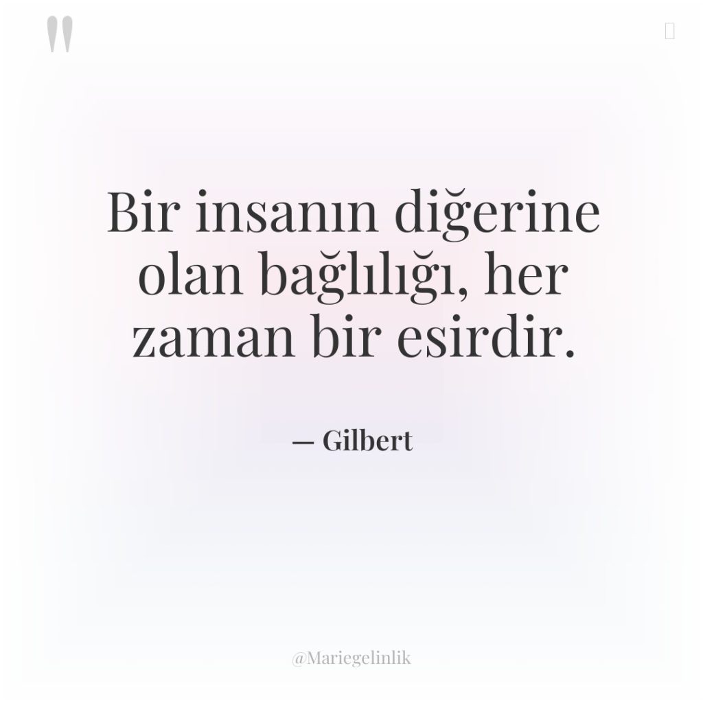 Bir insanın diğerine olan bağlılığı, her zaman bir esirdir.