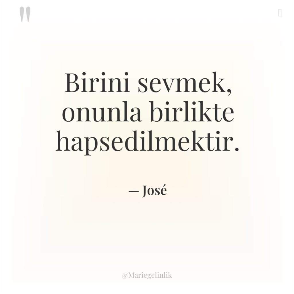 Birini sevmek, onunla birlikte hapsedilmektir.