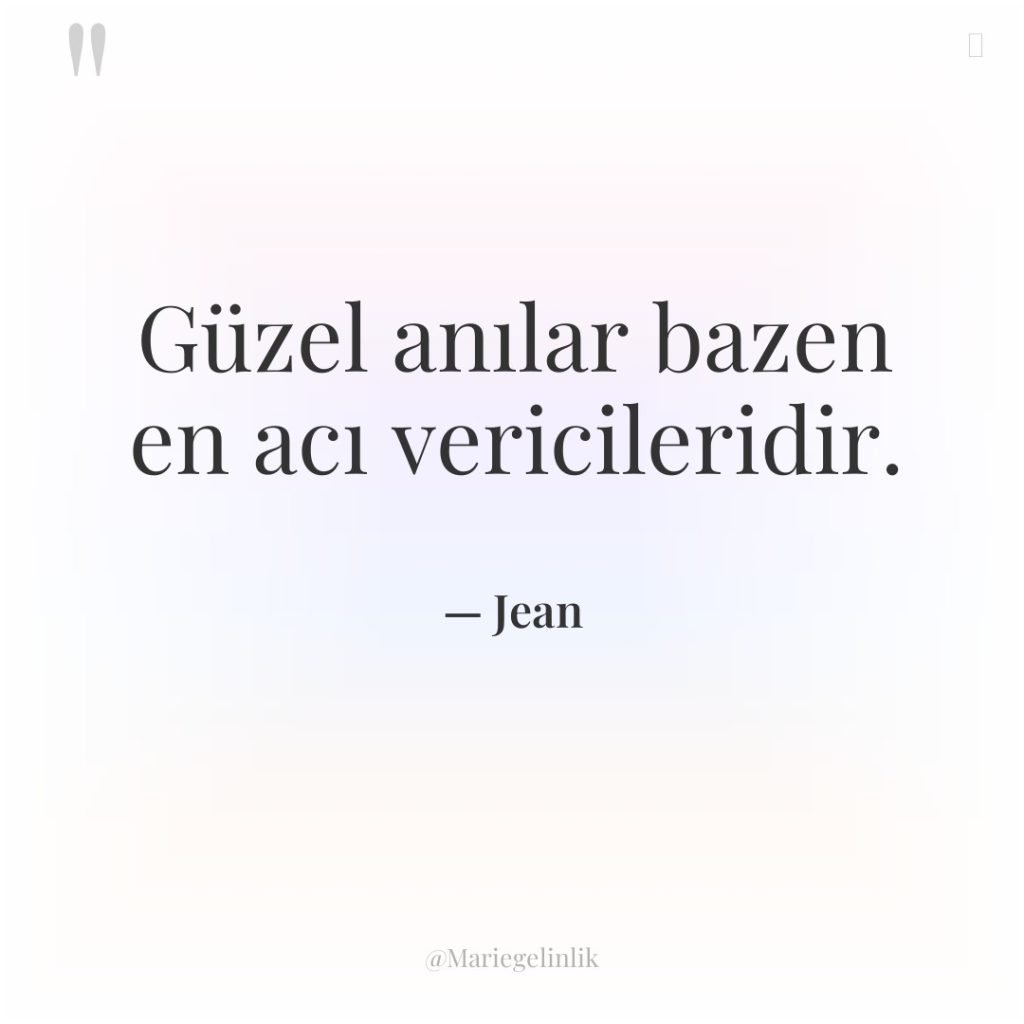 Güzel anılar bazen en acı vericileridir.