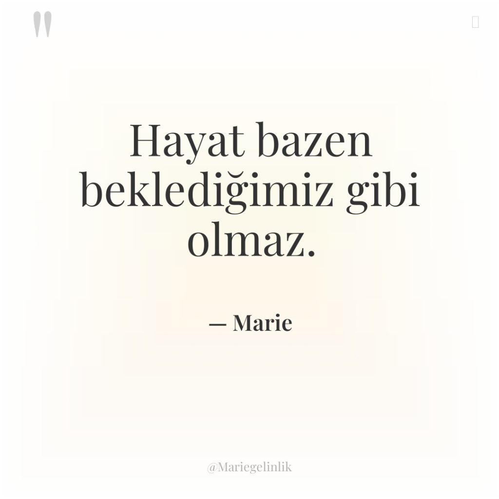 Hayat bazen beklediğimiz gibi olmaz.