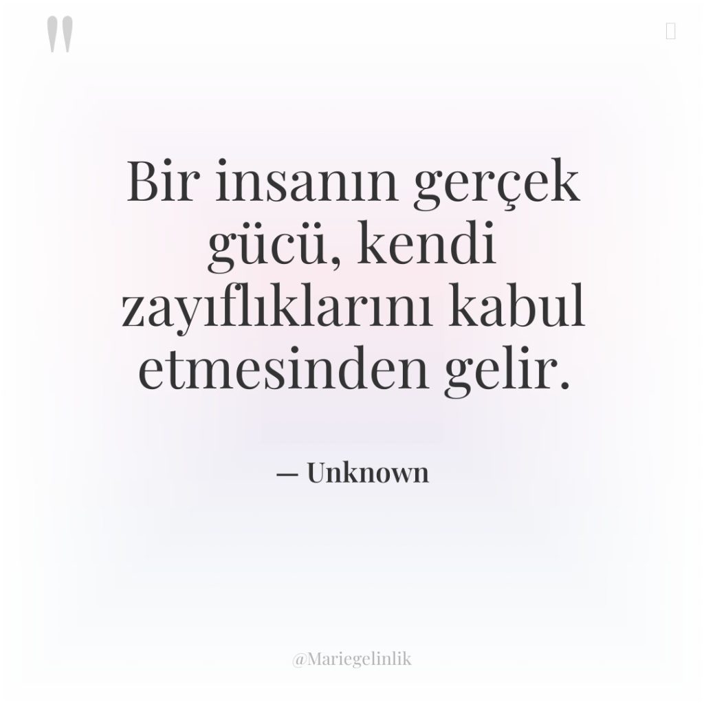 Bir insanın gerçek gücü, kendi zayıflıklarını kabul etmesinden gelir.