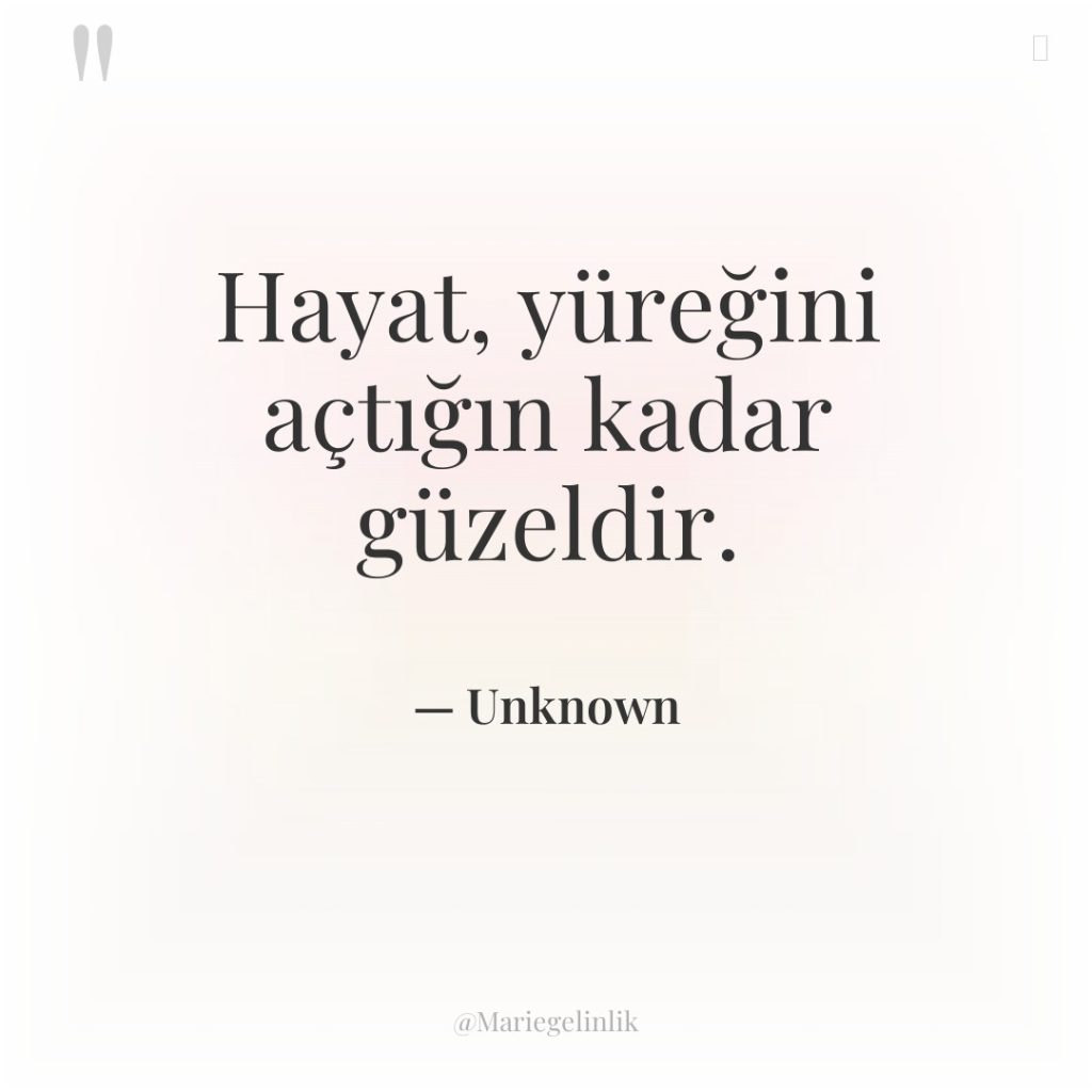 Hayat, yüreğini açtığın kadar güzeldir.