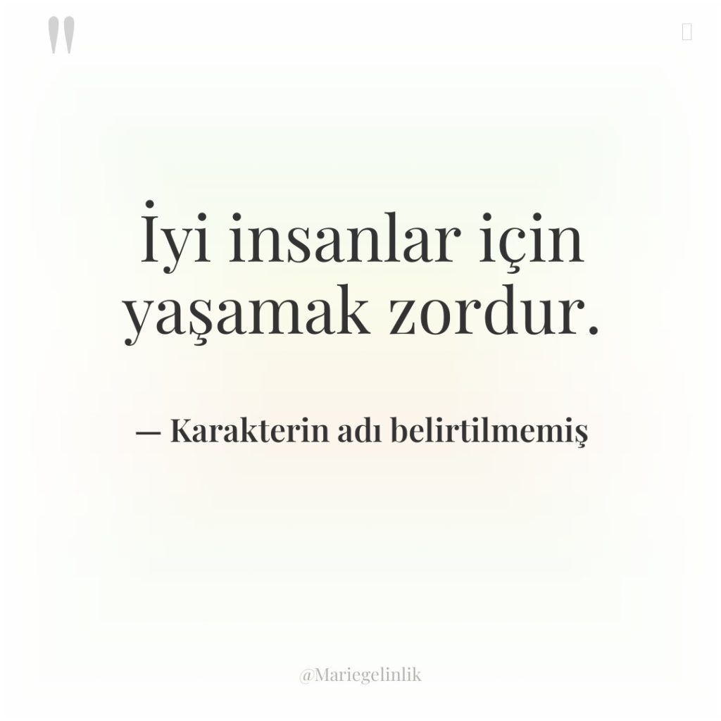 İyi insanlar için yaşamak zordur.