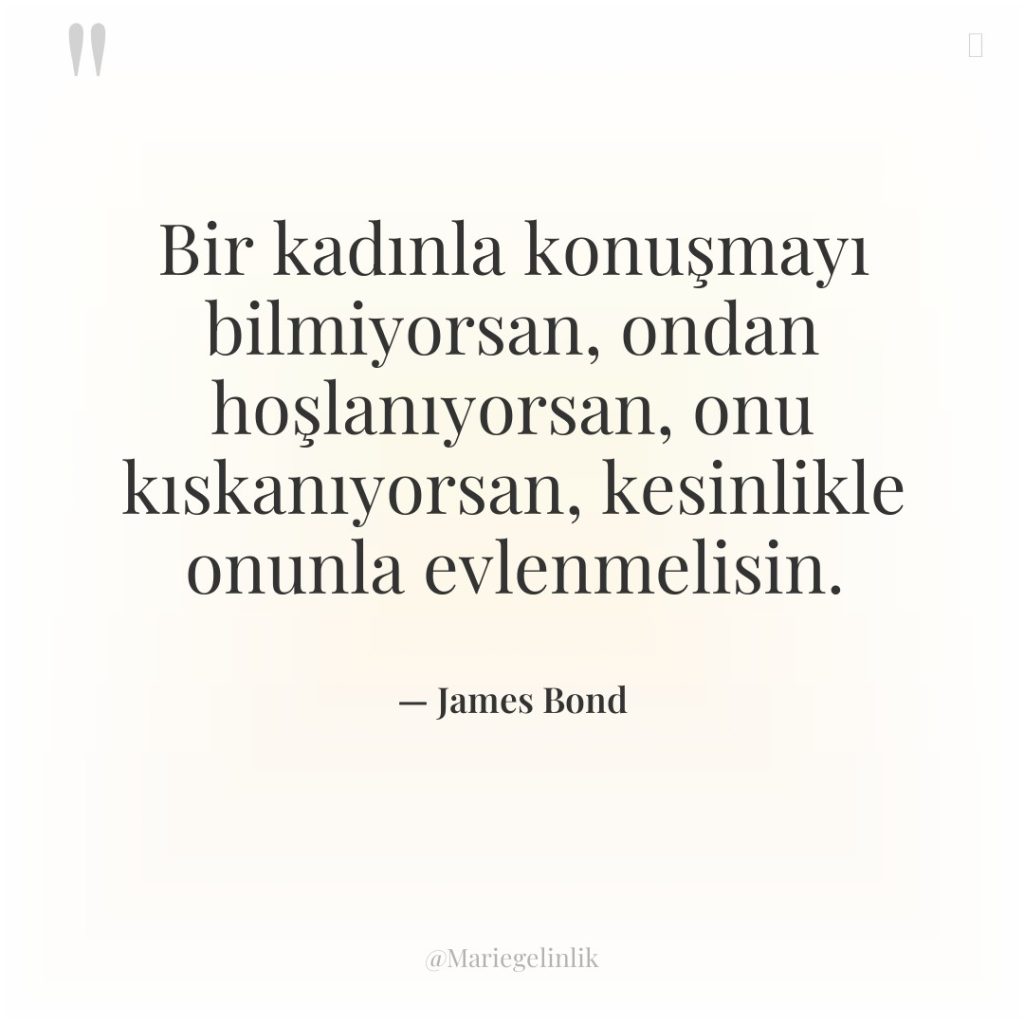 Bir kadınla konuşmayı bilmiyorsan, ondan hoşlanıyorsan, onu kıskanıyorsan, kesinlikle onunla…