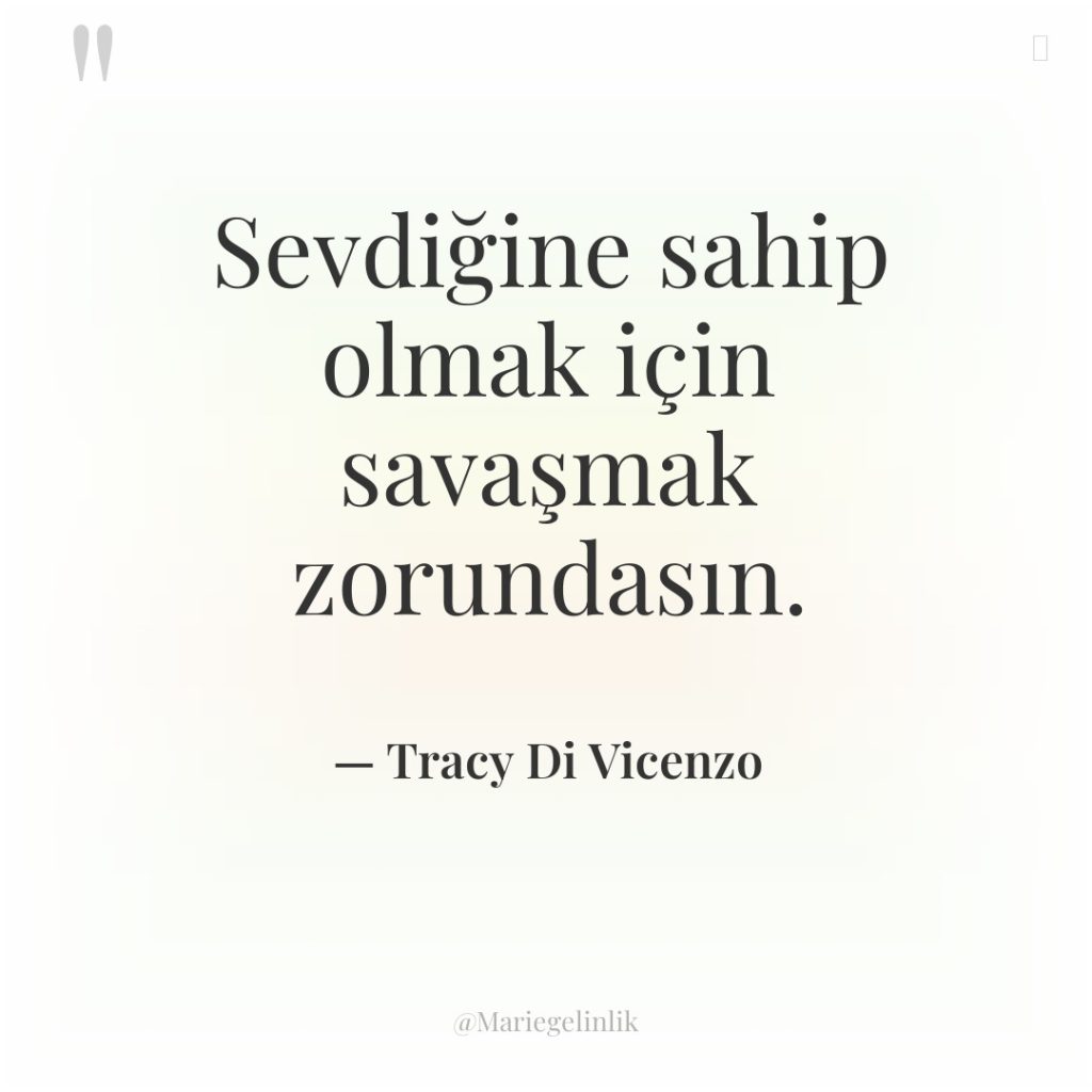 Sevdiğine sahip olmak için savaşmak zorundasın.