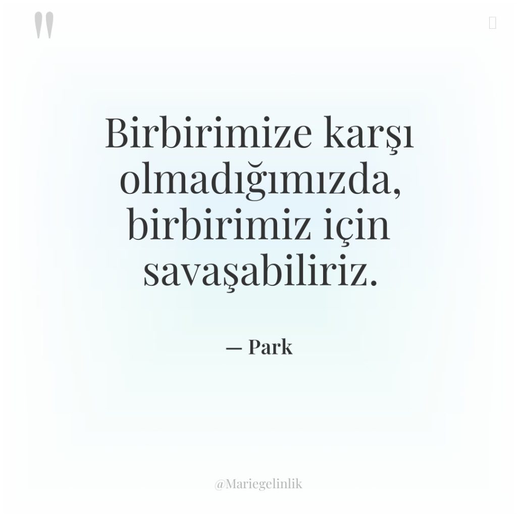 Birbirimize karşı olmadığımızda, birbirimiz için savaşabiliriz.