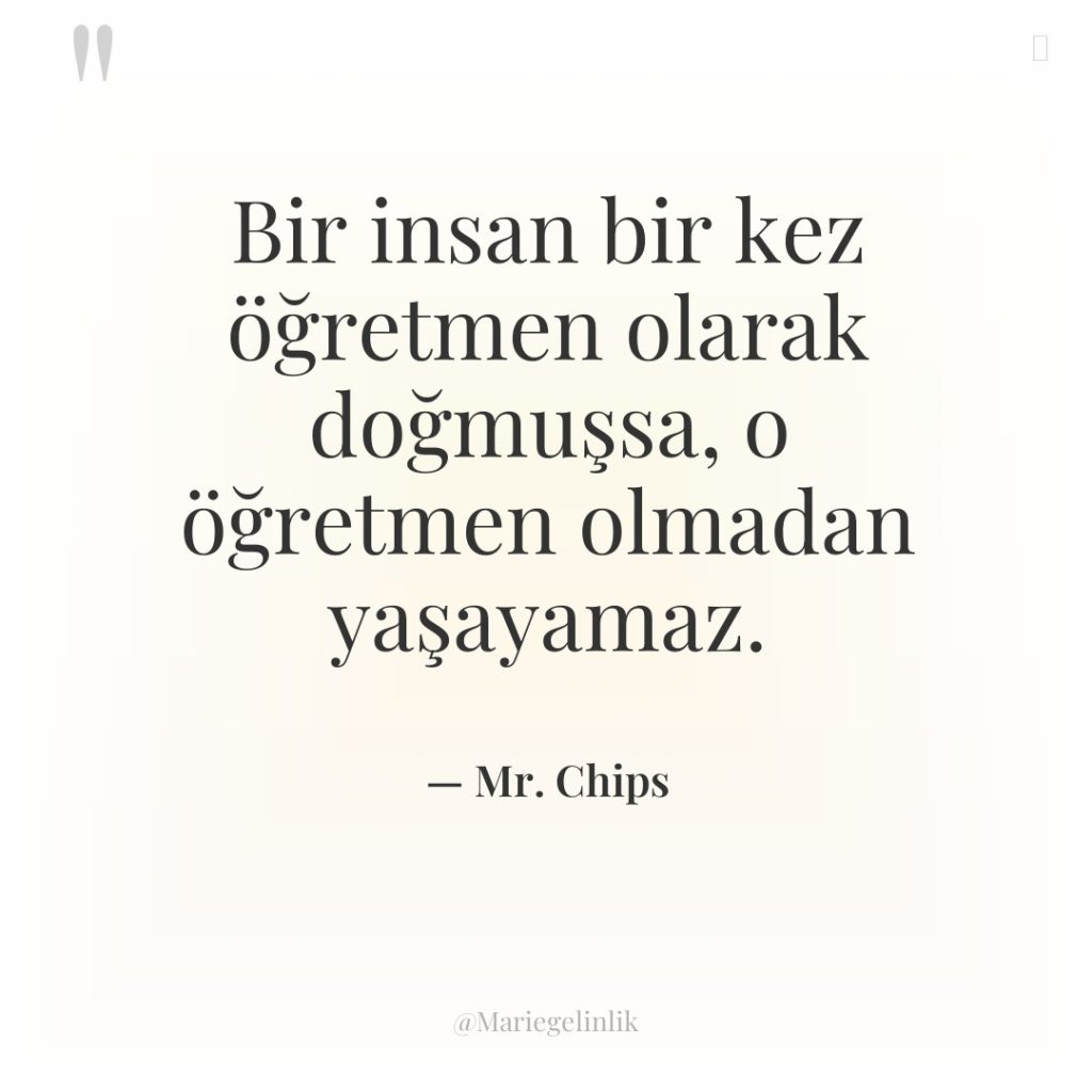 Bir insan bir kez öğretmen olarak doğmuşsa, o öğretmen olmadan…