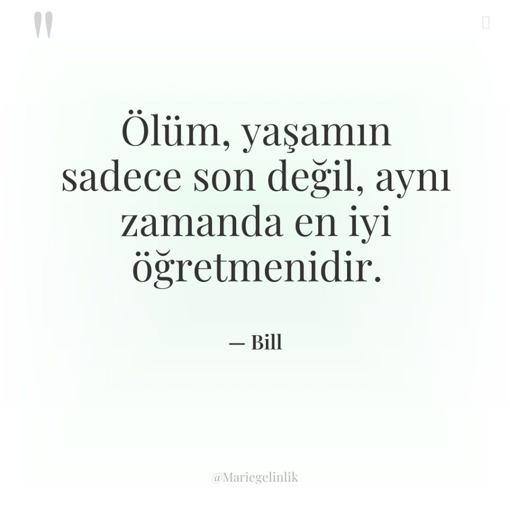 Ölüm, yaşamın sadece son değil, aynı zamanda en iyi öğretmenidir.