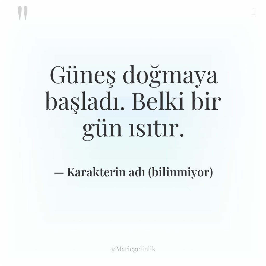 Güneş doğmaya başladı. Belki bir gün ısıtır.