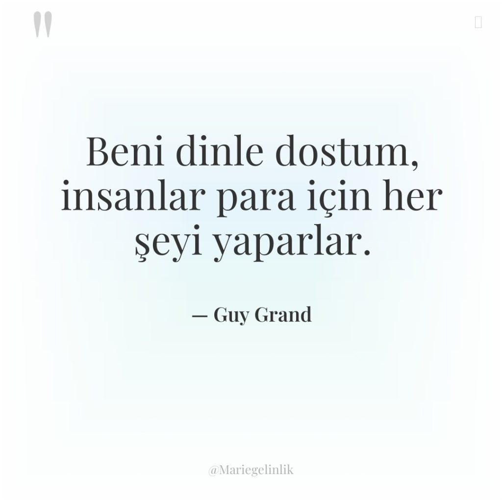 Beni dinle dostum, insanlar para için her şeyi yaparlar.