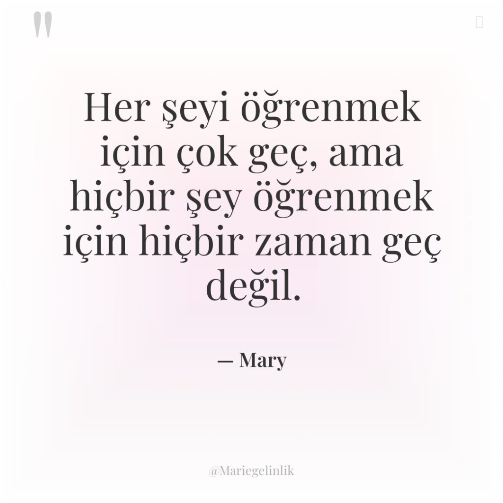 Her şeyi öğrenmek için çok geç, ama hiçbir şey öğrenmek…