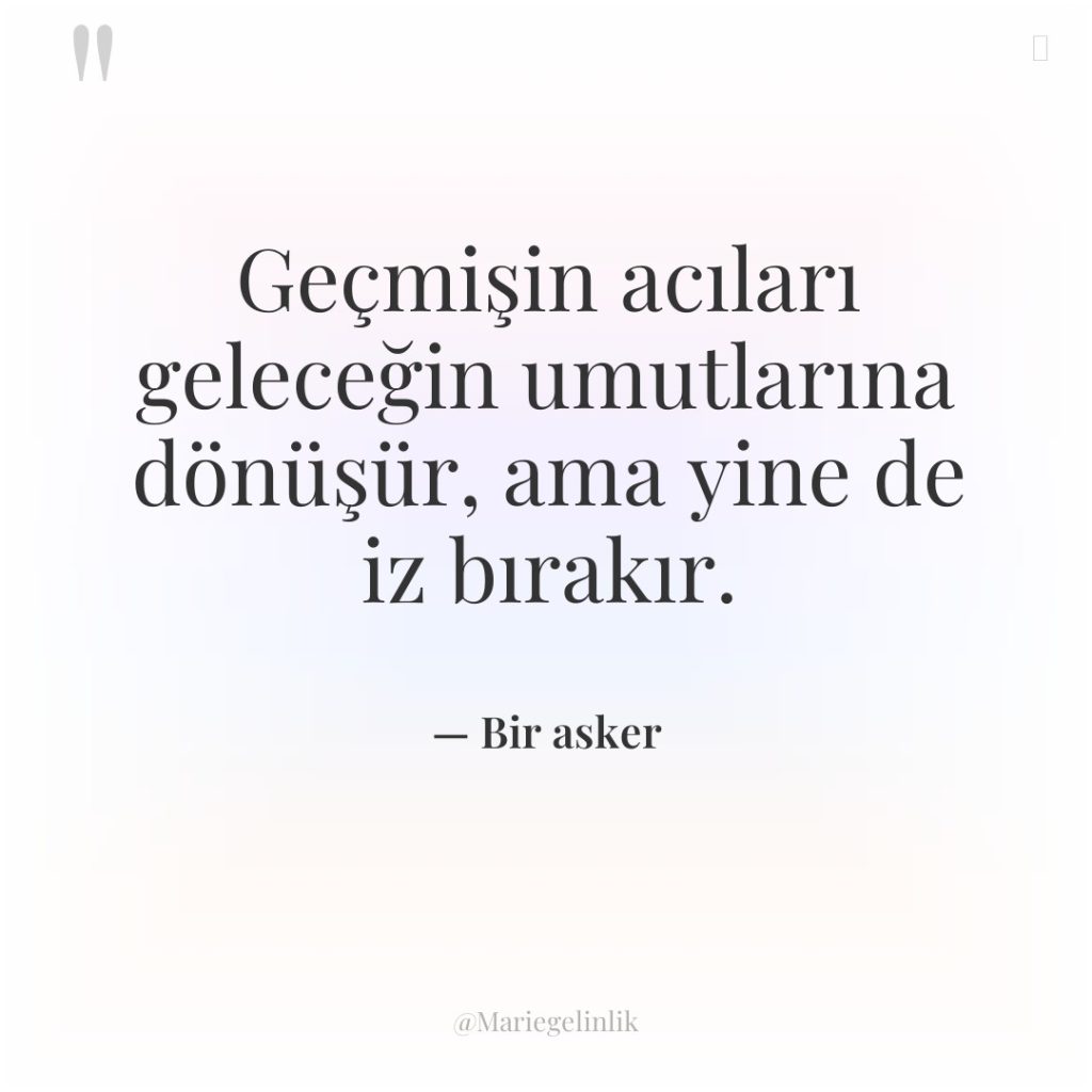 Geçmişin acıları geleceğin umutlarına dönüşür, ama yine de iz bırakır.