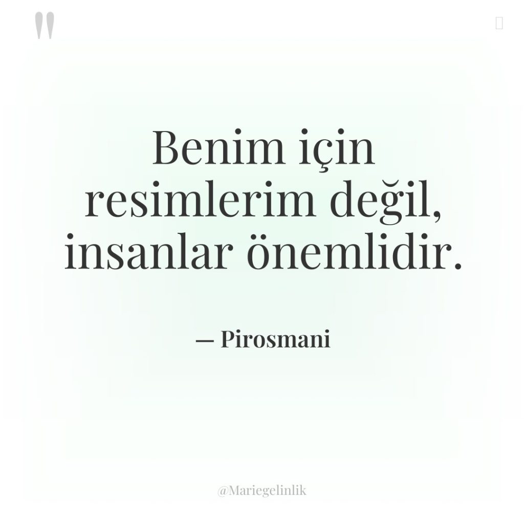 Benim için resimlerim değil, insanlar önemlidir.