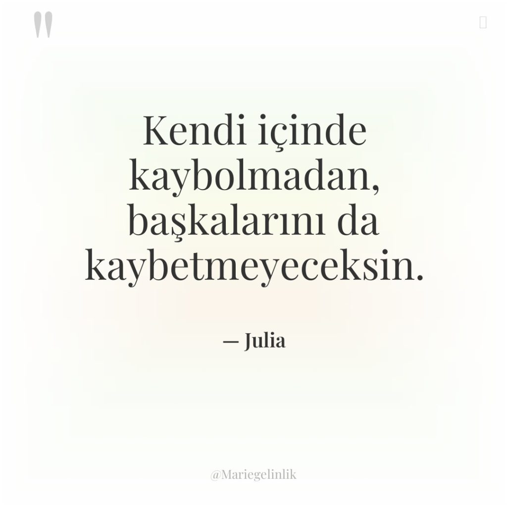 Kendi içinde kaybolmadan, başkalarını da kaybetmeyeceksin.
