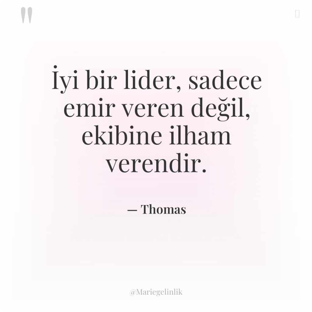 İyi bir lider, sadece emir veren değil, ekibine ilham verendir.