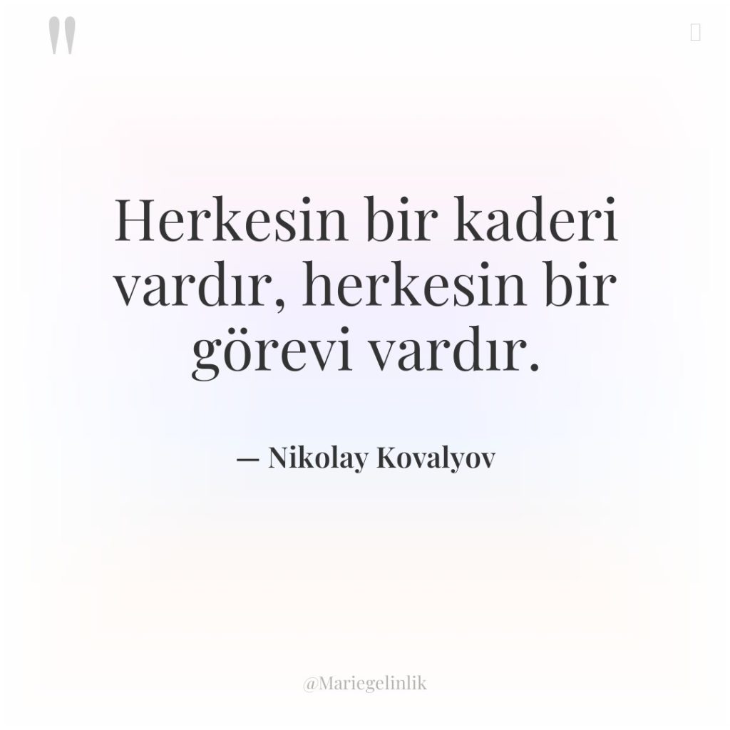 Herkesin bir kaderi vardır, herkesin bir görevi vardır.