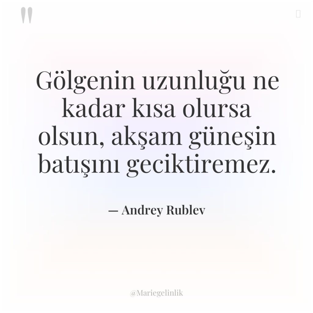 Gölgenin uzunluğu ne kadar kısa olursa olsun, akşam güneşin batışını…