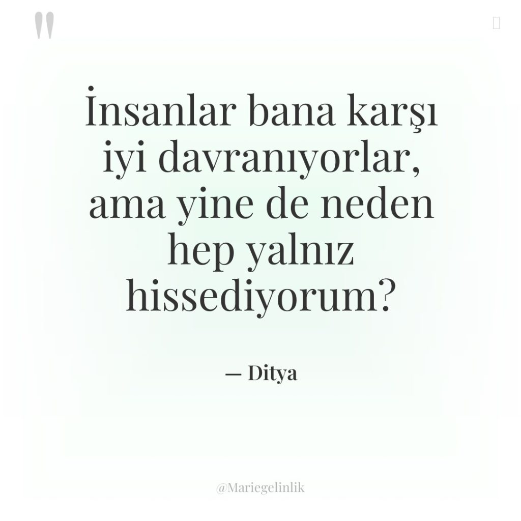 İnsanlar bana karşı iyi davranıyorlar, ama yine de neden hep…