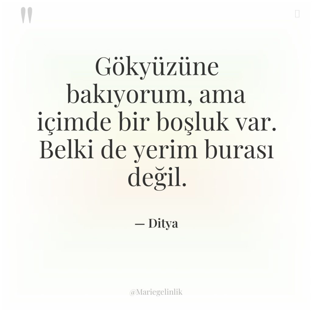 Gökyüzüne bakıyorum, ama içimde bir boşluk var. Belki de yerim…
