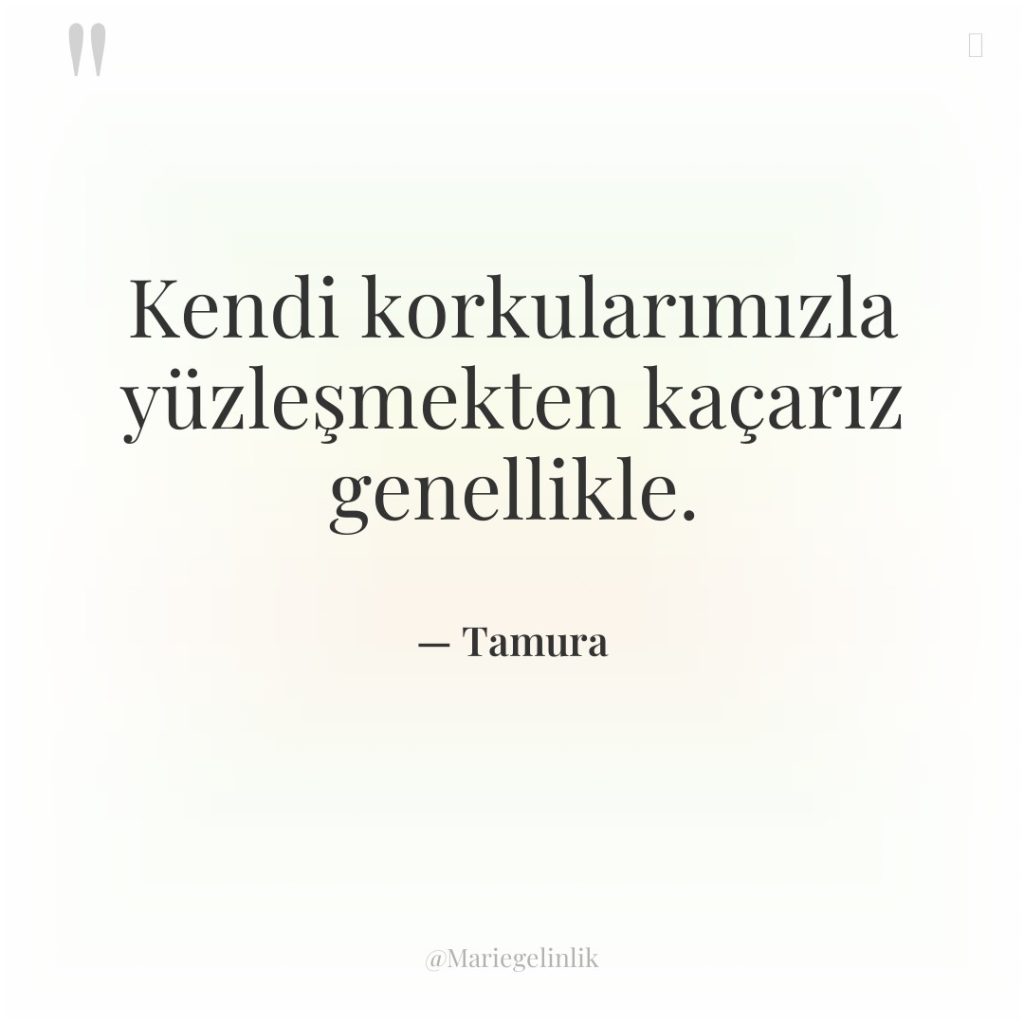 Kendi korkularımızla yüzleşmekten kaçarız genellikle.