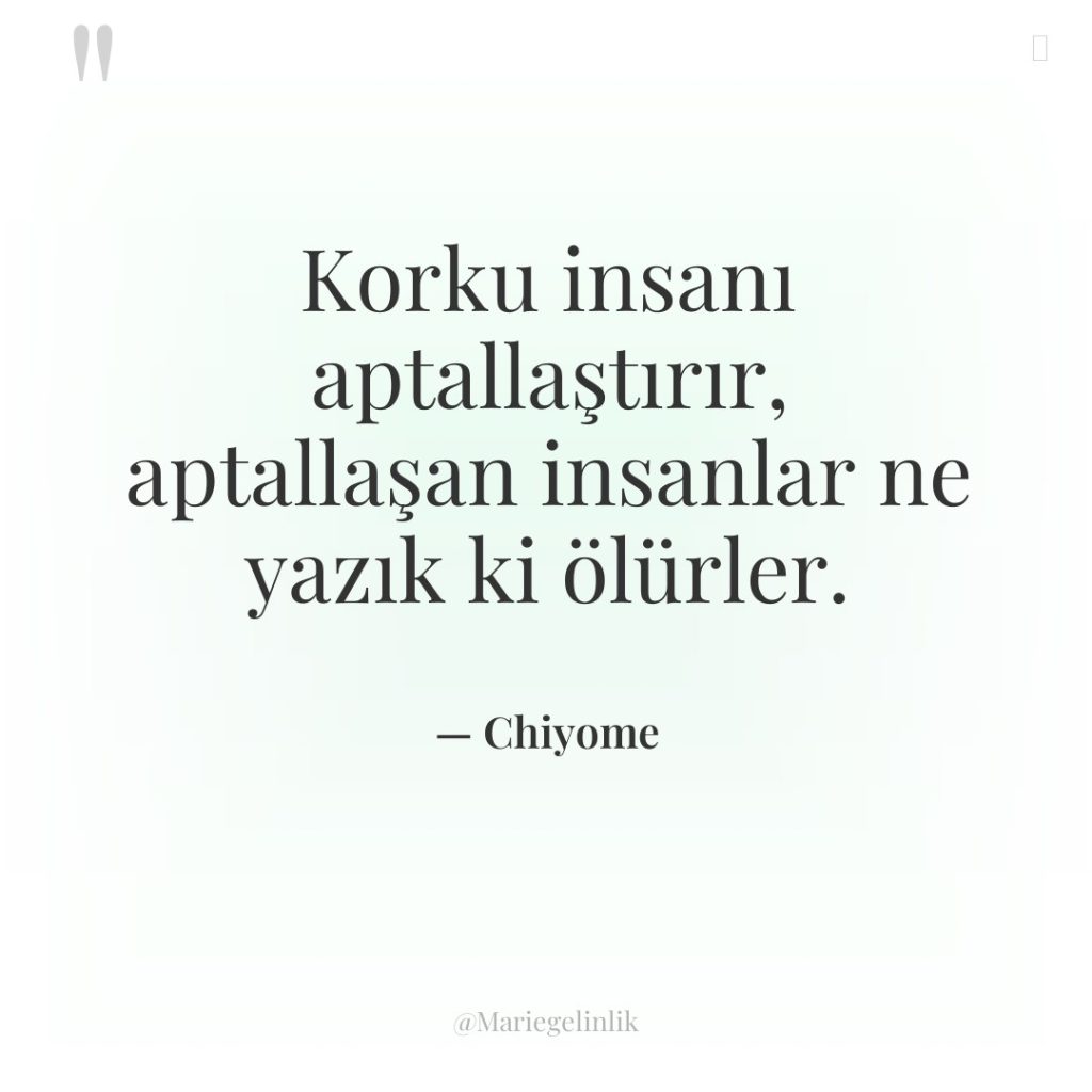 Korku insanı aptallaştırır, aptallaşan insanlar ne yazık ki ölürler.