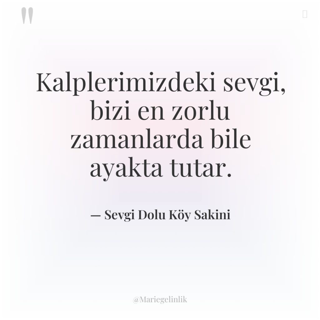 Kalplerimizdeki sevgi, bizi en zorlu zamanlarda bile ayakta tutar.