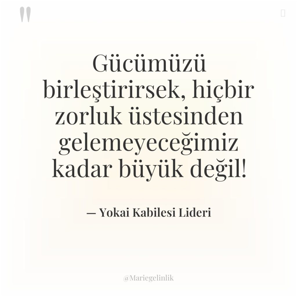 Gücümüzü birleştirirsek, hiçbir zorluk üstesinden gelemeyeceğimiz kadar büyük değil!