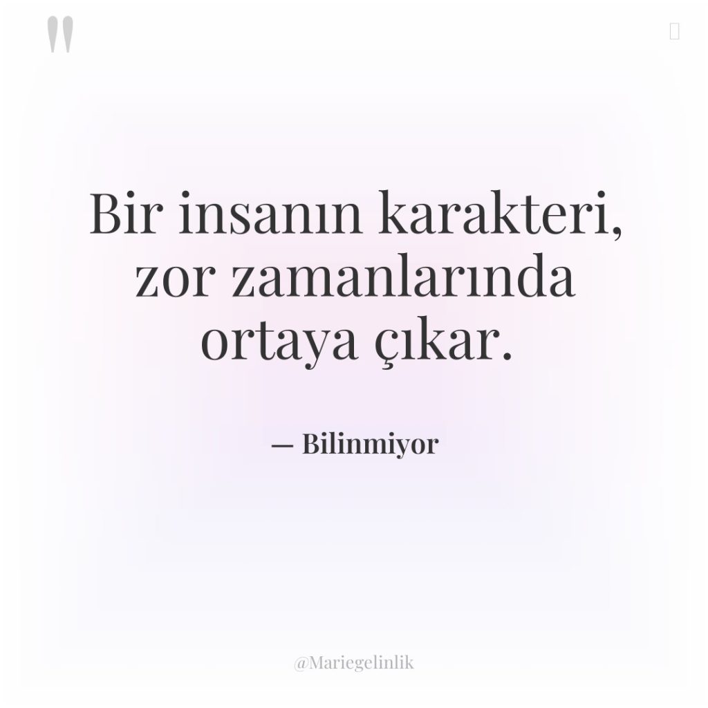 Bir insanın karakteri, zor zamanlarında ortaya çıkar.